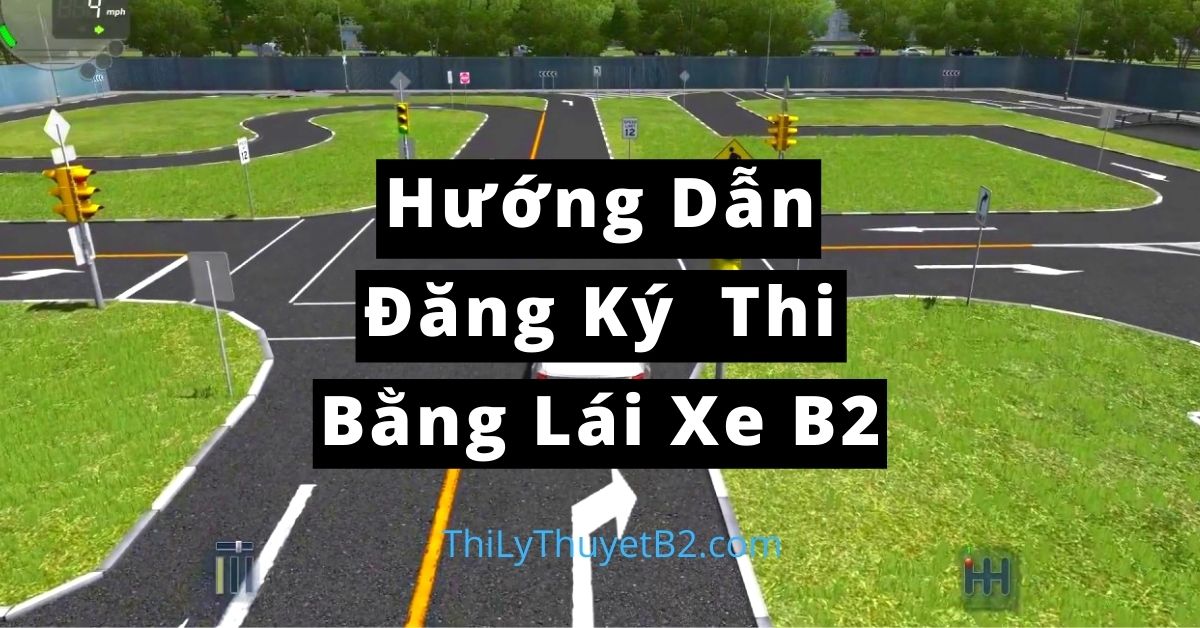 Hướng Dẫn Đăng Ký và Tham Gia Thi Bằng Lái Xe B2